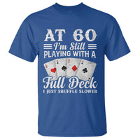 60th Birthday Poker Lover T Shirt At 60 I Am Still Playing With A Full Deck I Just Shuffle Slower