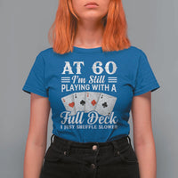 60th Birthday Poker Lover T Shirt For Women At 60 I Am Still Playing With A Full Deck I Just Shuffle Slower