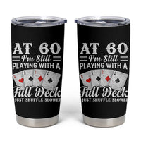 60th Birthday Poker Lover Tumbler Cup At 60 I Am Still Playing With A Full Deck I Just Shuffle Slower