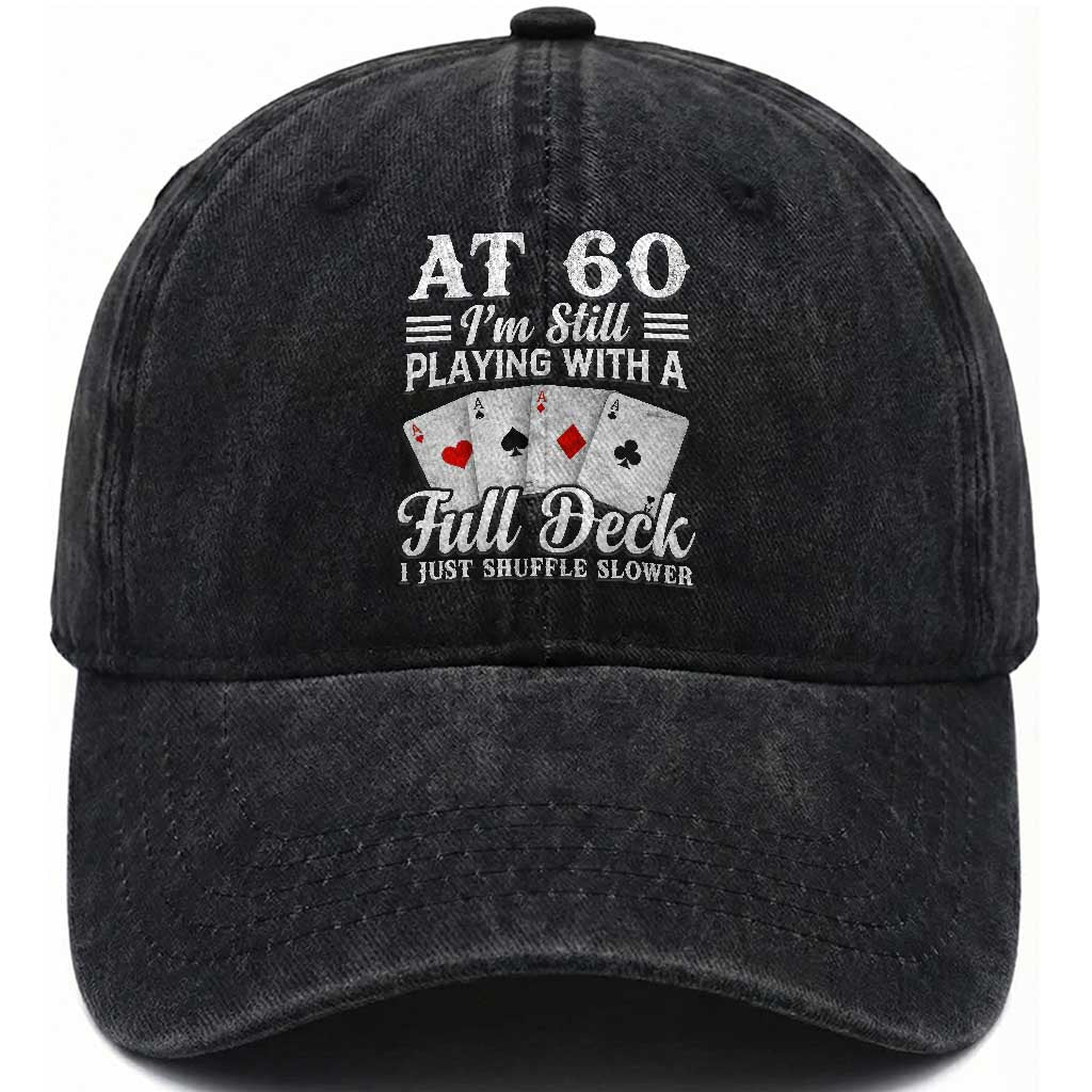 60th Birthday Poker Lover Washed Cotton Baseball Cap At 60 I Am Still Playing With A Full Deck I Just Shuffle Slower