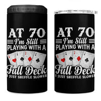 70th Birthday Poker Lover 4 in 1 Can Cooler Tumbler At 70 I Am Still Playing With A Full Deck I Just Shuffle Slower