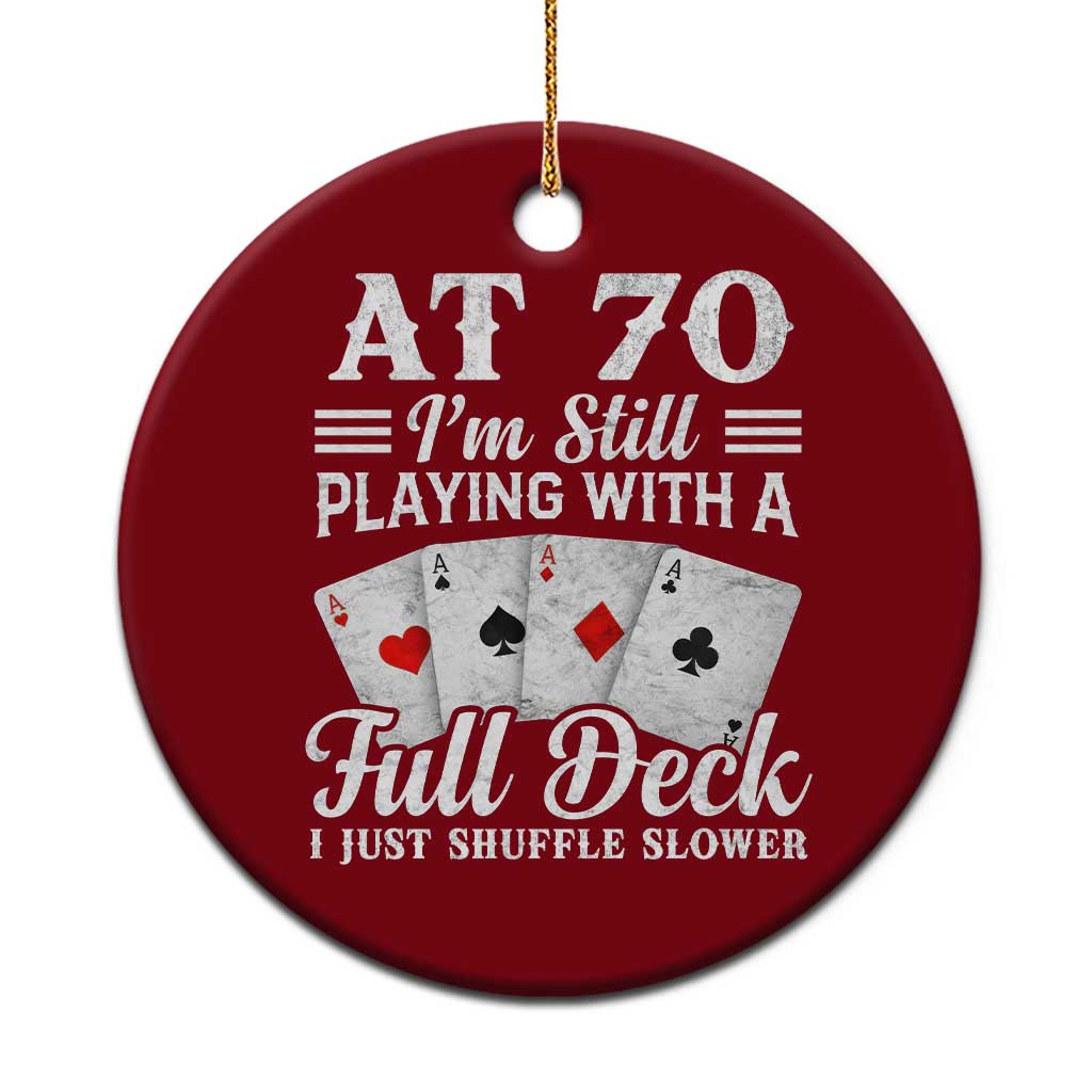 70th Birthday Poker Lover Ceramic Ornament At 70 I Am Still Playing With A Full Deck I Just Shuffle Slower