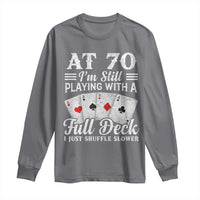 70th Birthday Poker Lover Long Sleeve Shirt At 70 I Am Still Playing With A Full Deck I Just Shuffle Slower