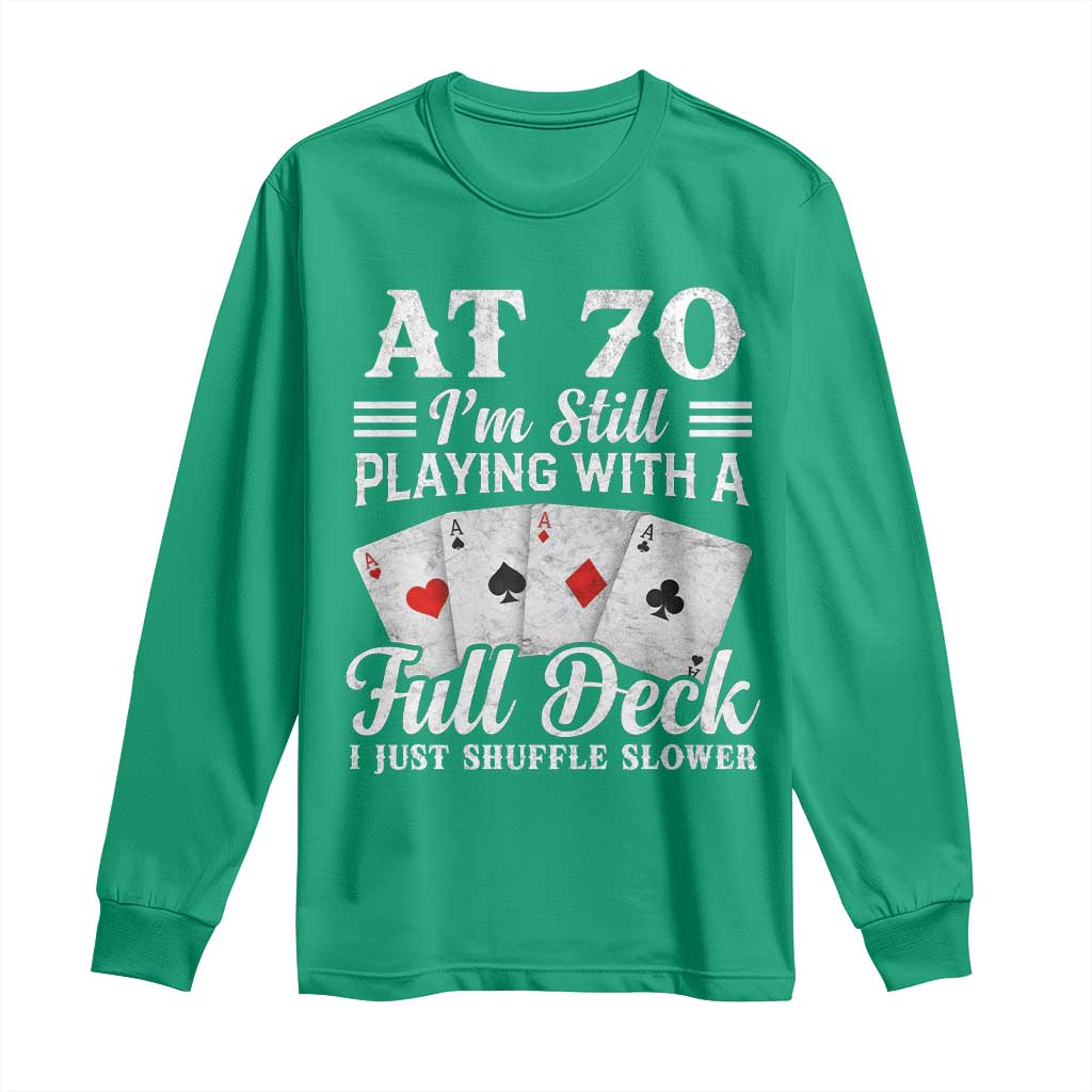 70th Birthday Poker Lover Long Sleeve Shirt At 70 I Am Still Playing With A Full Deck I Just Shuffle Slower