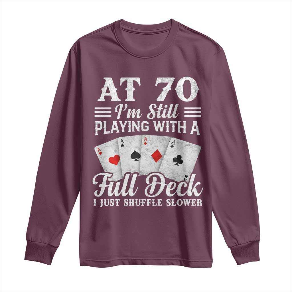 70th Birthday Poker Lover Long Sleeve Shirt At 70 I Am Still Playing With A Full Deck I Just Shuffle Slower