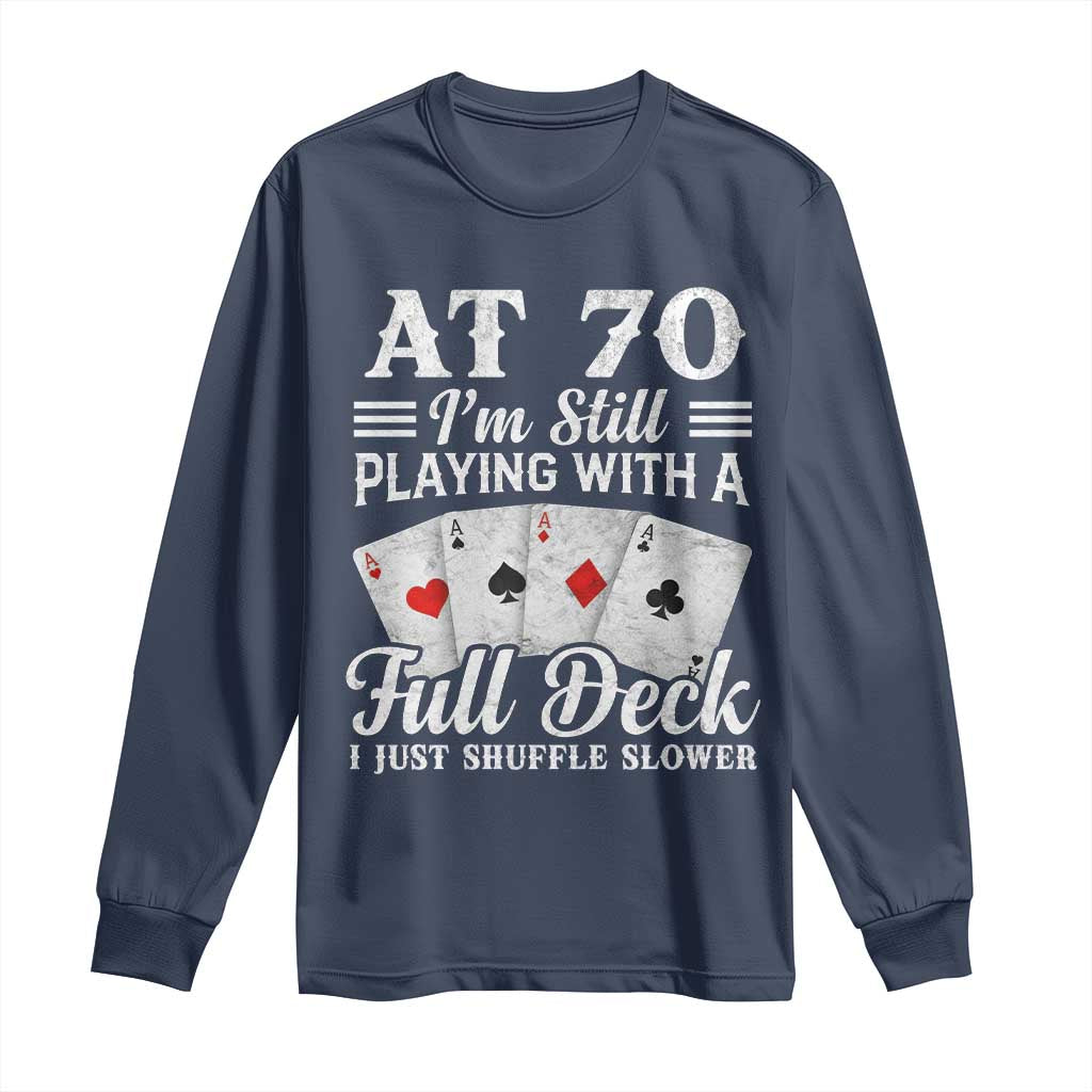 70th Birthday Poker Lover Long Sleeve Shirt At 70 I Am Still Playing With A Full Deck I Just Shuffle Slower