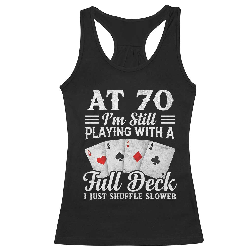 70th Birthday Poker Lover Racerback Tank Top At 70 I Am Still Playing With A Full Deck I Just Shuffle Slower