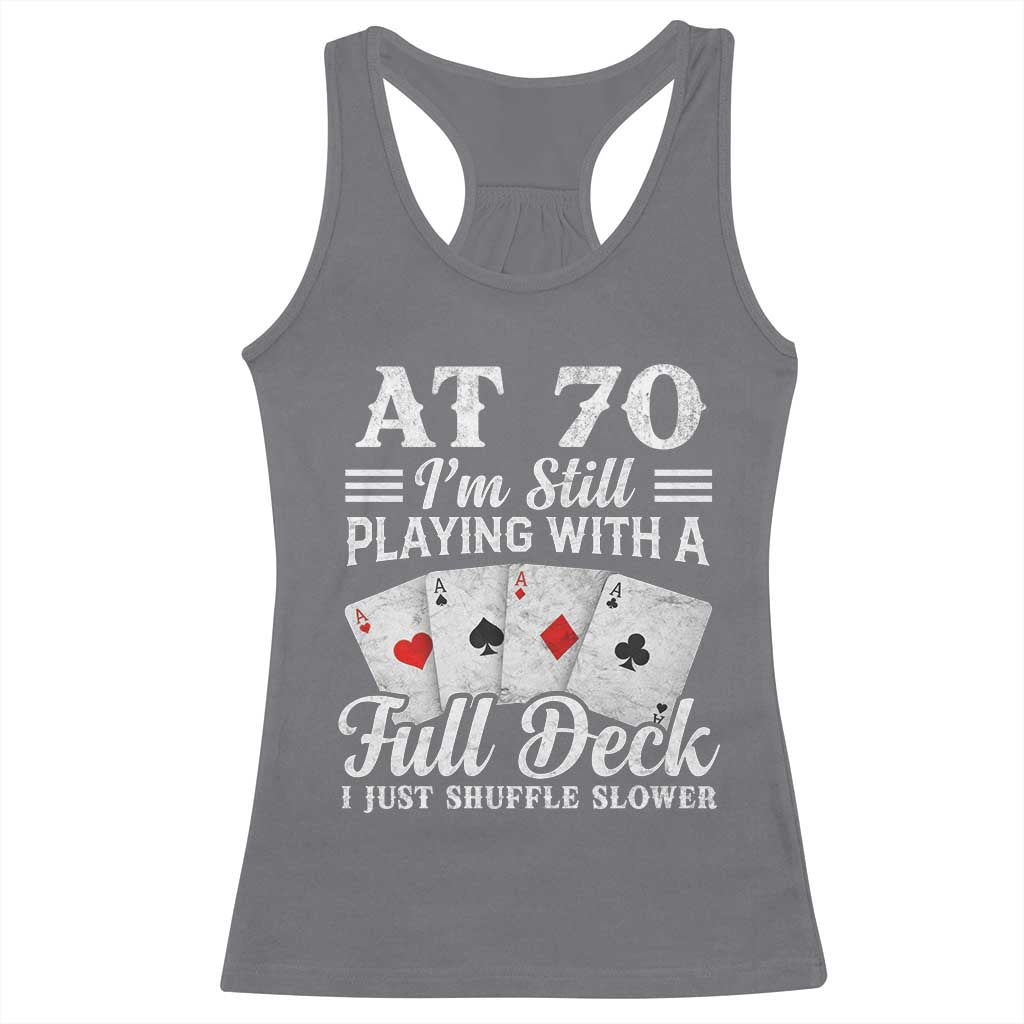 70th Birthday Poker Lover Racerback Tank Top At 70 I Am Still Playing With A Full Deck I Just Shuffle Slower