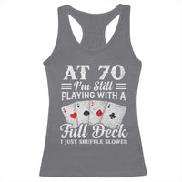 70th Birthday Poker Lover Racerback Tank Top At 70 I Am Still Playing With A Full Deck I Just Shuffle Slower