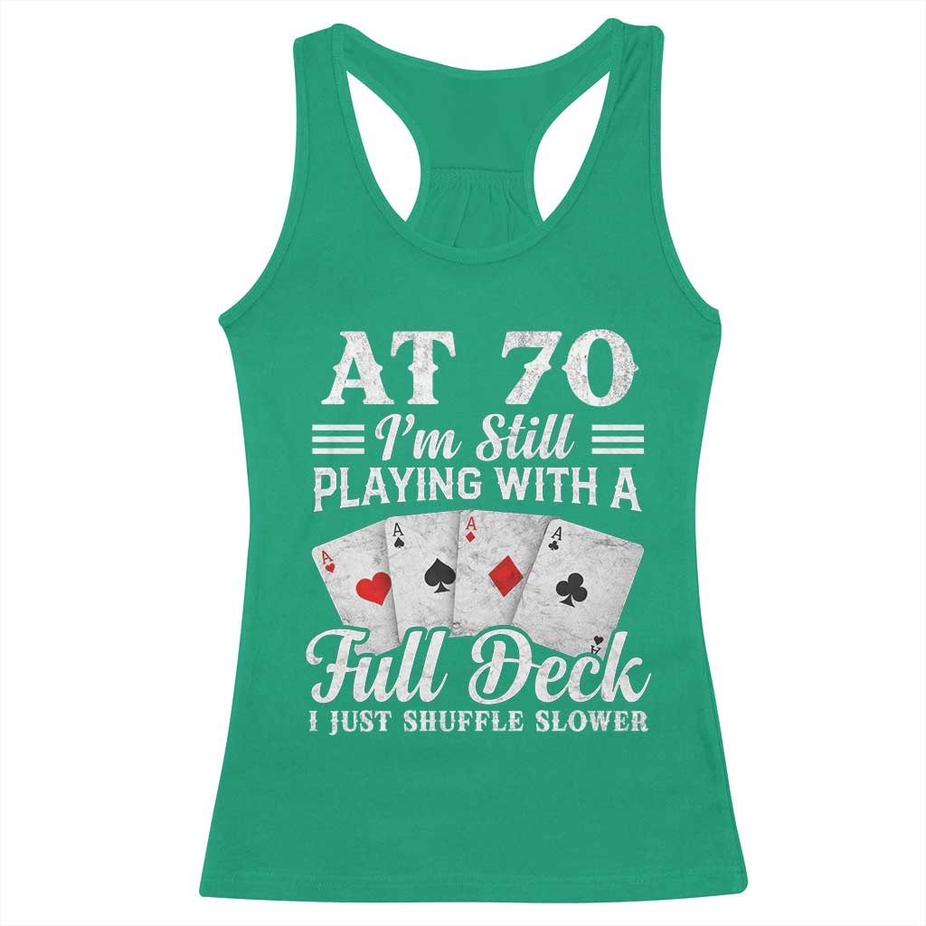 70th Birthday Poker Lover Racerback Tank Top At 70 I Am Still Playing With A Full Deck I Just Shuffle Slower