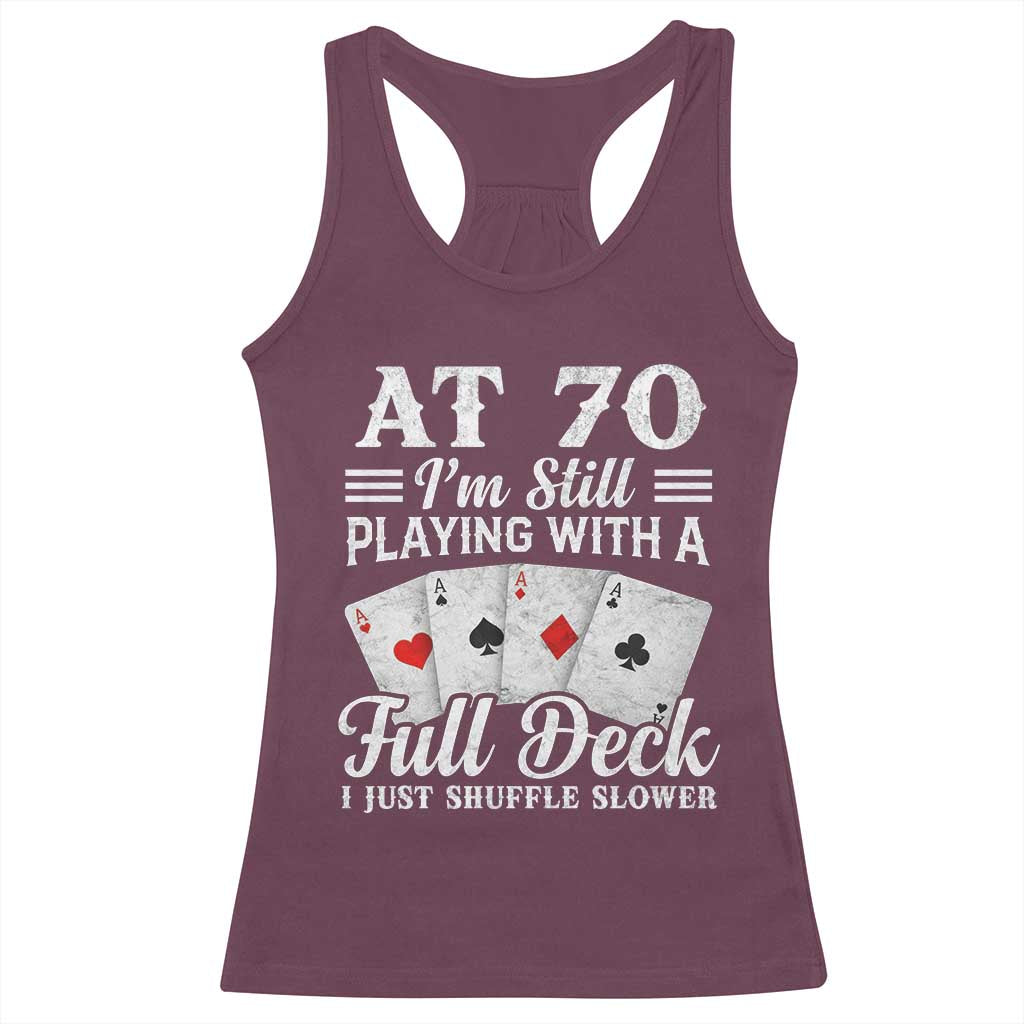 70th Birthday Poker Lover Racerback Tank Top At 70 I Am Still Playing With A Full Deck I Just Shuffle Slower