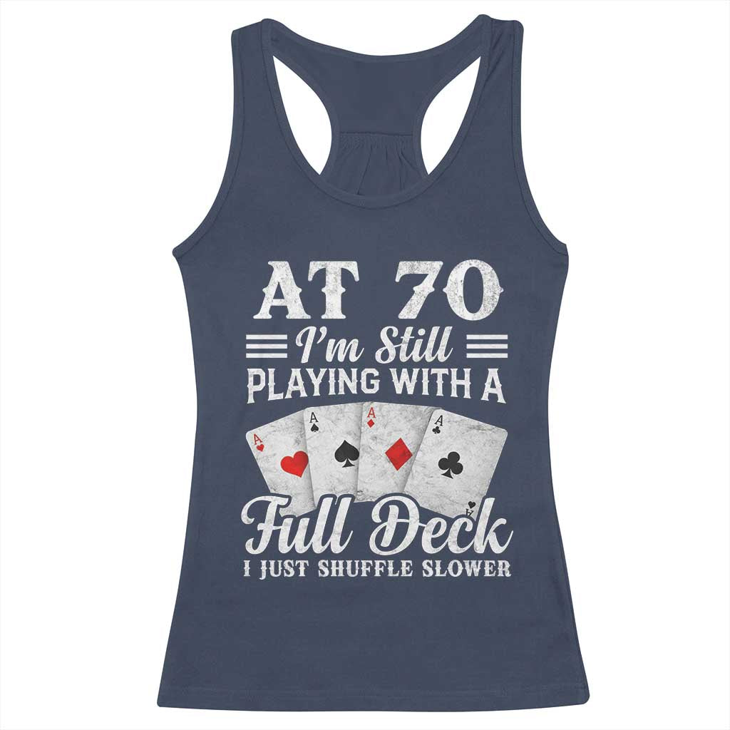 70th Birthday Poker Lover Racerback Tank Top At 70 I Am Still Playing With A Full Deck I Just Shuffle Slower