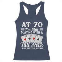 70th Birthday Poker Lover Racerback Tank Top At 70 I Am Still Playing With A Full Deck I Just Shuffle Slower