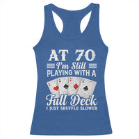 70th Birthday Poker Lover Racerback Tank Top At 70 I Am Still Playing With A Full Deck I Just Shuffle Slower
