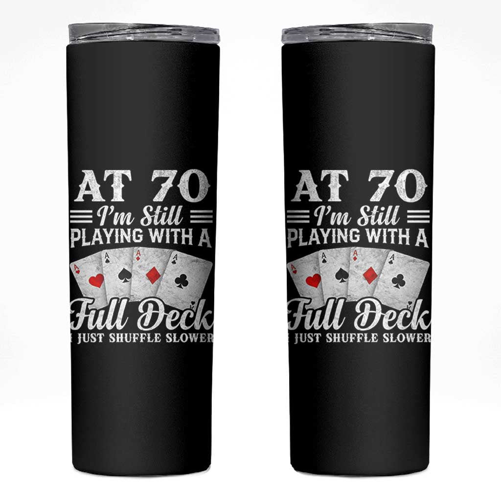 70th Birthday Poker Lover Skinny Tumbler At 70 I Am Still Playing With A Full Deck I Just Shuffle Slower