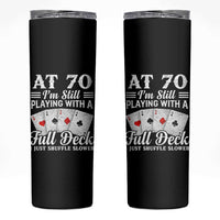 70th Birthday Poker Lover Skinny Tumbler At 70 I Am Still Playing With A Full Deck I Just Shuffle Slower
