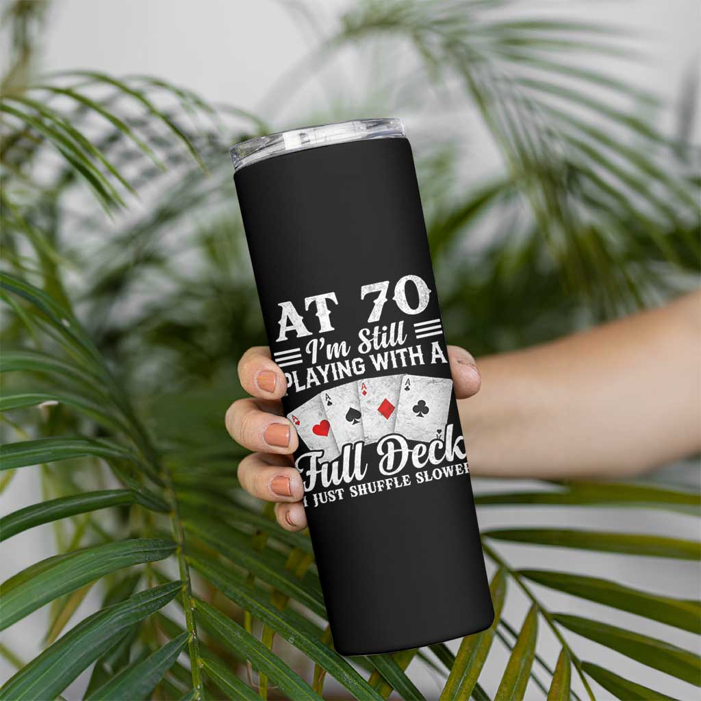 70th Birthday Poker Lover Skinny Tumbler At 70 I Am Still Playing With A Full Deck I Just Shuffle Slower