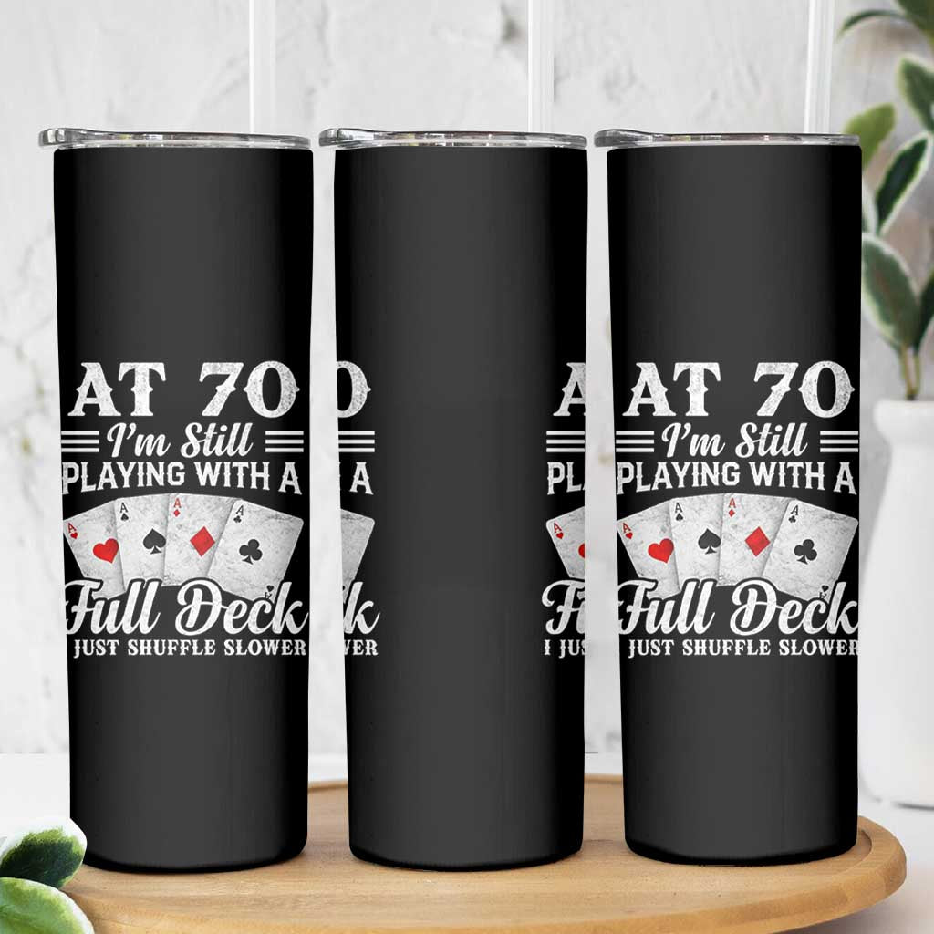 70th Birthday Poker Lover Skinny Tumbler At 70 I Am Still Playing With A Full Deck I Just Shuffle Slower