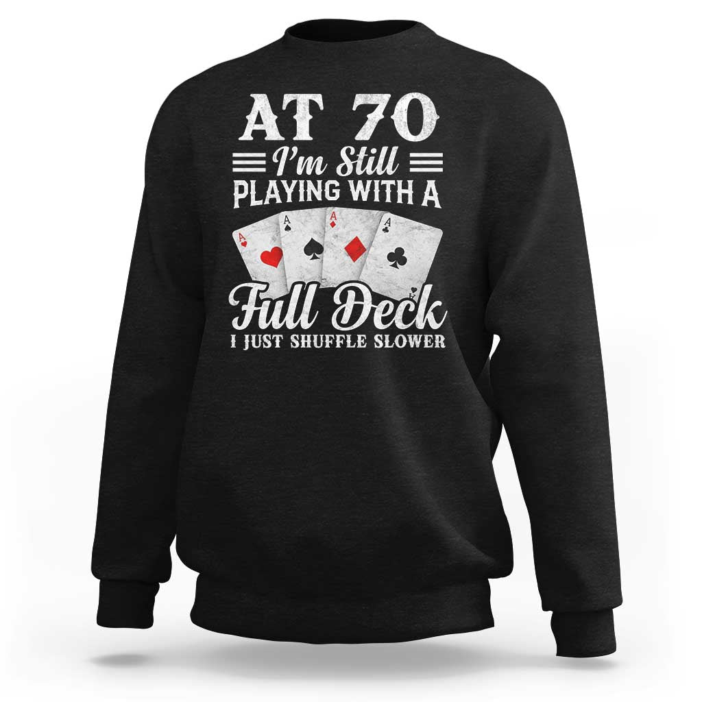 70th Birthday Poker Lover Sweatshirt At 70 I Am Still Playing With A Full Deck I Just Shuffle Slower