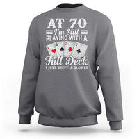 70th Birthday Poker Lover Sweatshirt At 70 I Am Still Playing With A Full Deck I Just Shuffle Slower