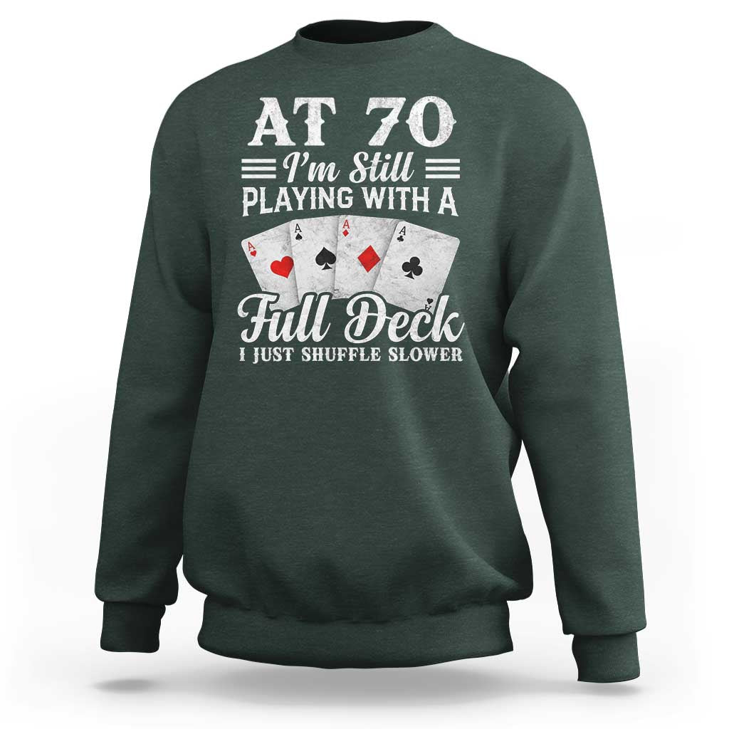 70th Birthday Poker Lover Sweatshirt At 70 I Am Still Playing With A Full Deck I Just Shuffle Slower
