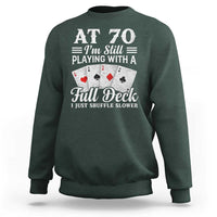 70th Birthday Poker Lover Sweatshirt At 70 I Am Still Playing With A Full Deck I Just Shuffle Slower