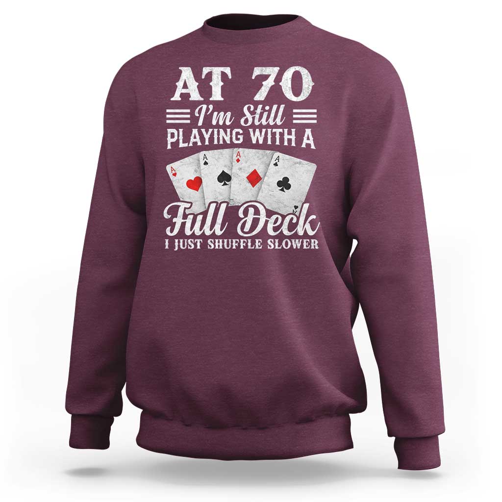 70th Birthday Poker Lover Sweatshirt At 70 I Am Still Playing With A Full Deck I Just Shuffle Slower