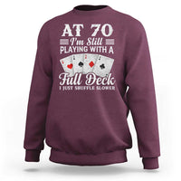70th Birthday Poker Lover Sweatshirt At 70 I Am Still Playing With A Full Deck I Just Shuffle Slower