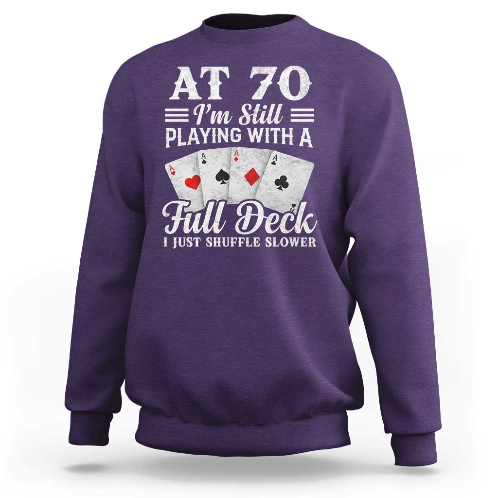 70th Birthday Poker Lover Sweatshirt At 70 I Am Still Playing With A Full Deck I Just Shuffle Slower