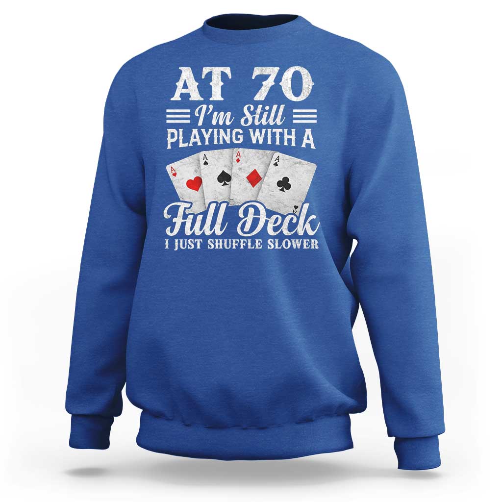 70th Birthday Poker Lover Sweatshirt At 70 I Am Still Playing With A Full Deck I Just Shuffle Slower