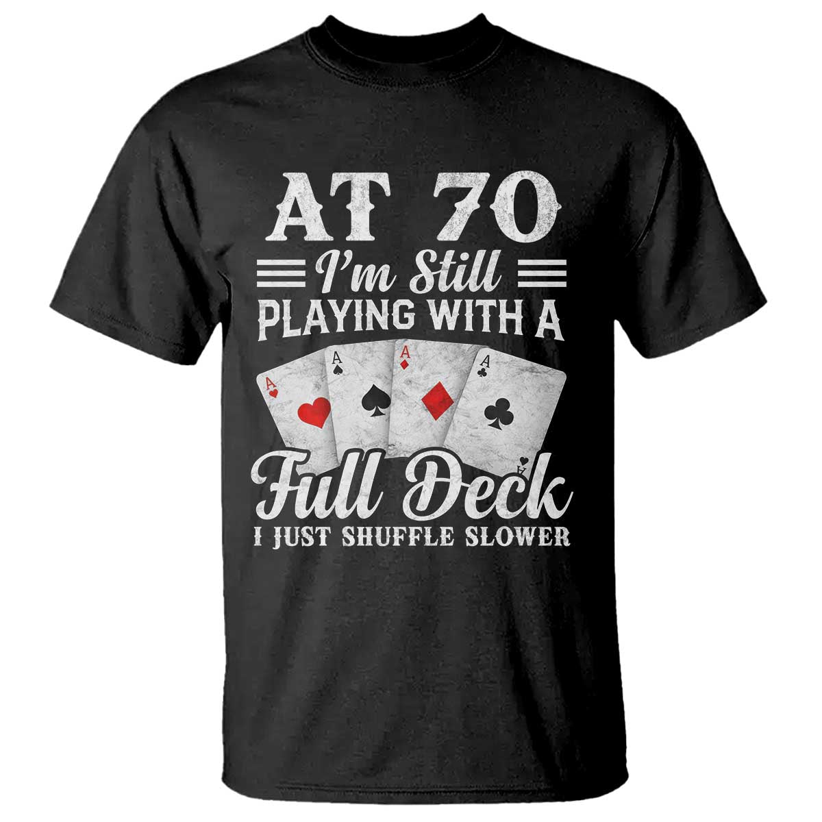 70th Birthday Poker Lover T Shirt At 70 I Am Still Playing With A Full Deck I Just Shuffle Slower