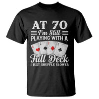 70th Birthday Poker Lover T Shirt At 70 I Am Still Playing With A Full Deck I Just Shuffle Slower