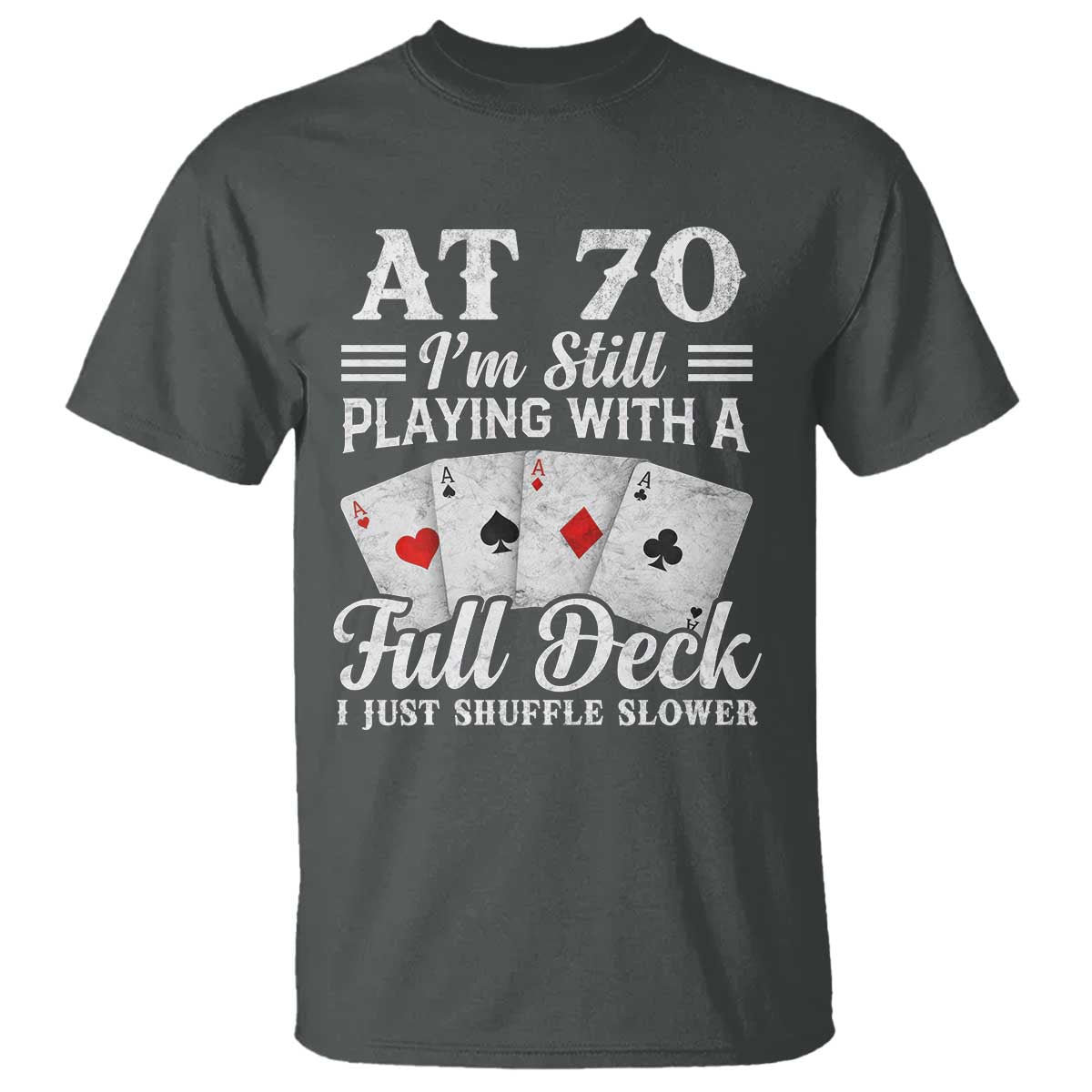70th Birthday Poker Lover T Shirt At 70 I Am Still Playing With A Full Deck I Just Shuffle Slower