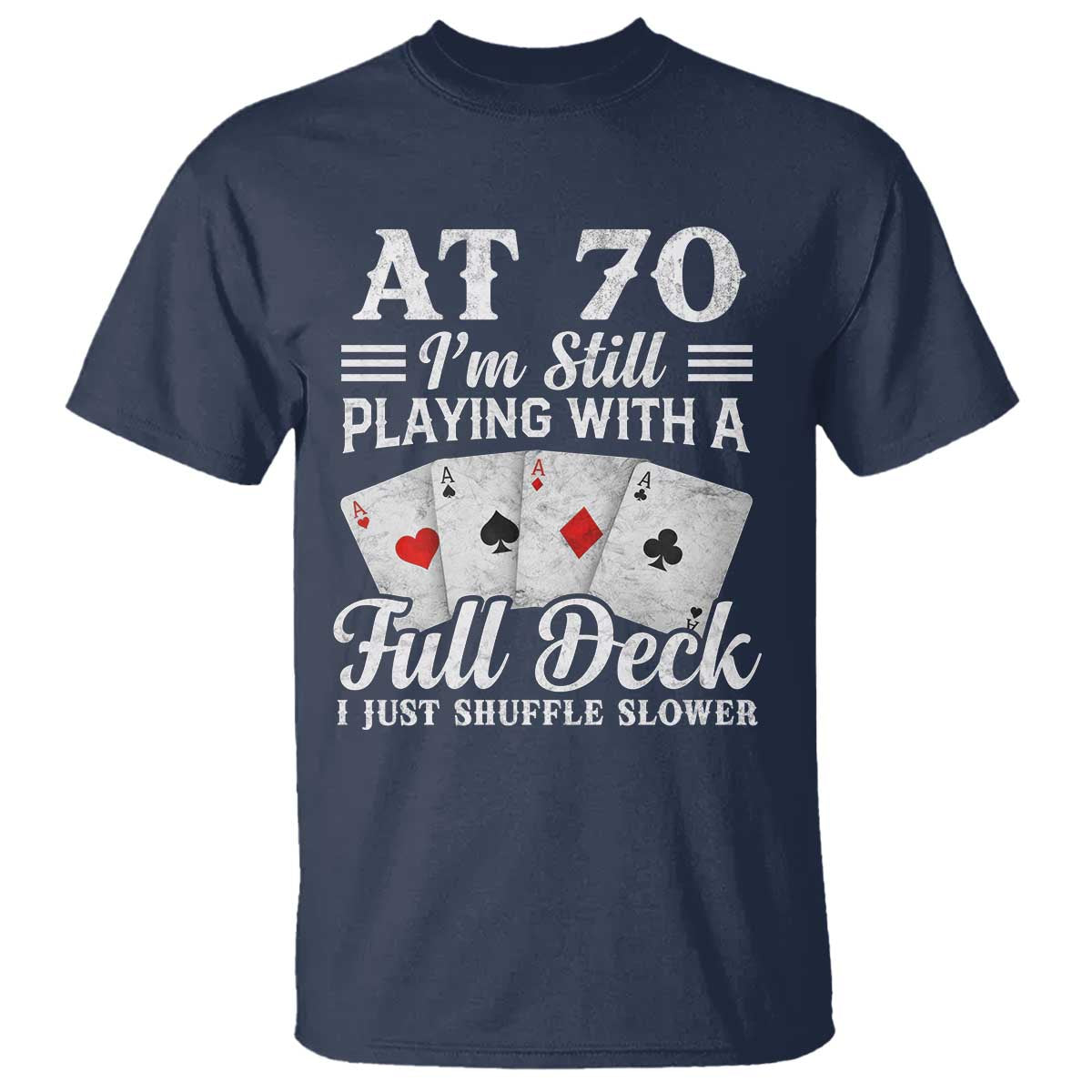 70th Birthday Poker Lover T Shirt At 70 I Am Still Playing With A Full Deck I Just Shuffle Slower