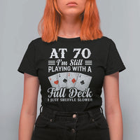 70th Birthday Poker Lover T Shirt For Women At 70 I Am Still Playing With A Full Deck I Just Shuffle Slower
