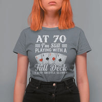 70th Birthday Poker Lover T Shirt For Women At 70 I Am Still Playing With A Full Deck I Just Shuffle Slower