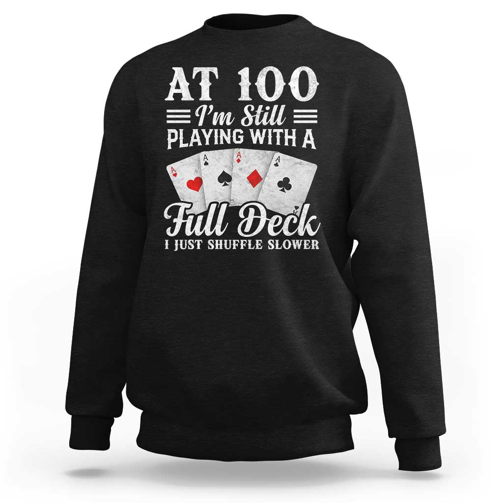 100th Birthday Poker Lover Sweatshirt At 100 I Am Still Playing With A Full Deck I Just Shuffle Slower