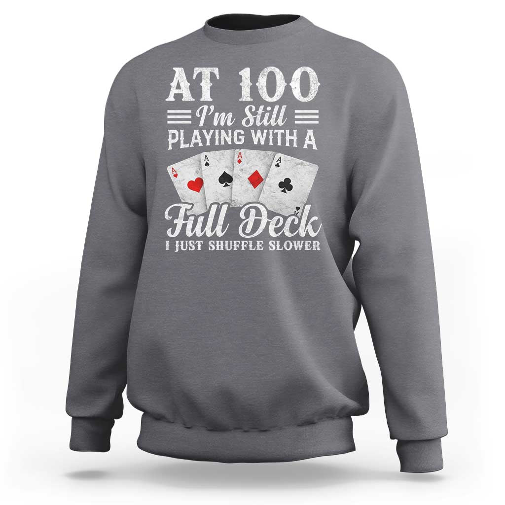 100th Birthday Poker Lover Sweatshirt At 100 I Am Still Playing With A Full Deck I Just Shuffle Slower