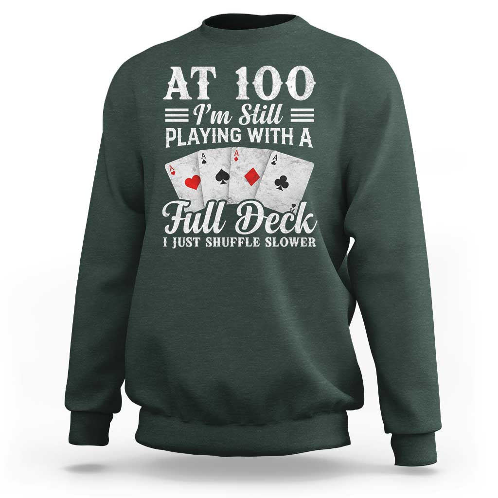 100th Birthday Poker Lover Sweatshirt At 100 I Am Still Playing With A Full Deck I Just Shuffle Slower
