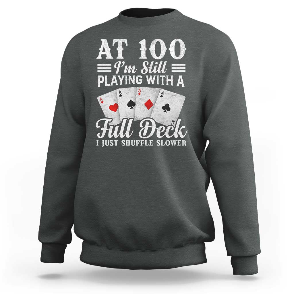 100th Birthday Poker Lover Sweatshirt At 100 I Am Still Playing With A Full Deck I Just Shuffle Slower