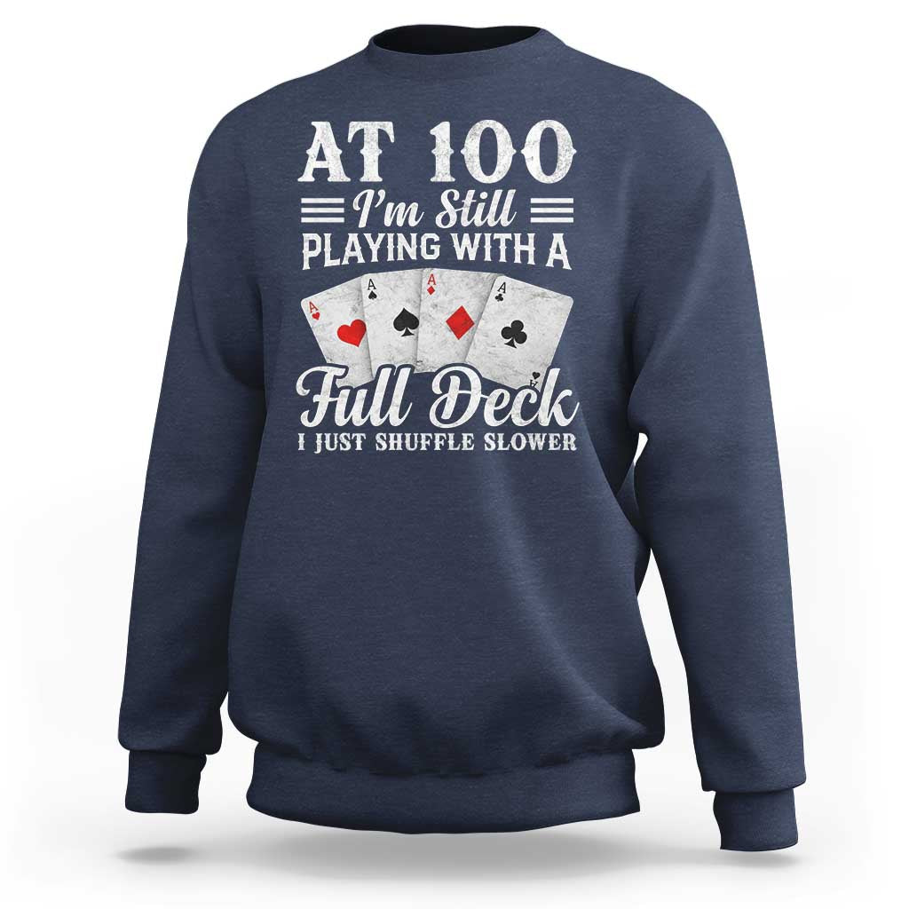 100th Birthday Poker Lover Sweatshirt At 100 I Am Still Playing With A Full Deck I Just Shuffle Slower