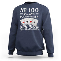 100th Birthday Poker Lover Sweatshirt At 100 I Am Still Playing With A Full Deck I Just Shuffle Slower