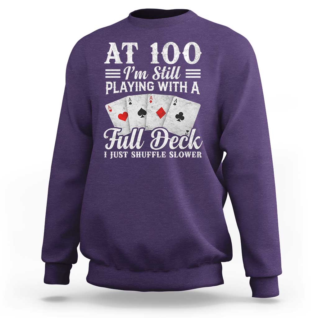 100th Birthday Poker Lover Sweatshirt At 100 I Am Still Playing With A Full Deck I Just Shuffle Slower