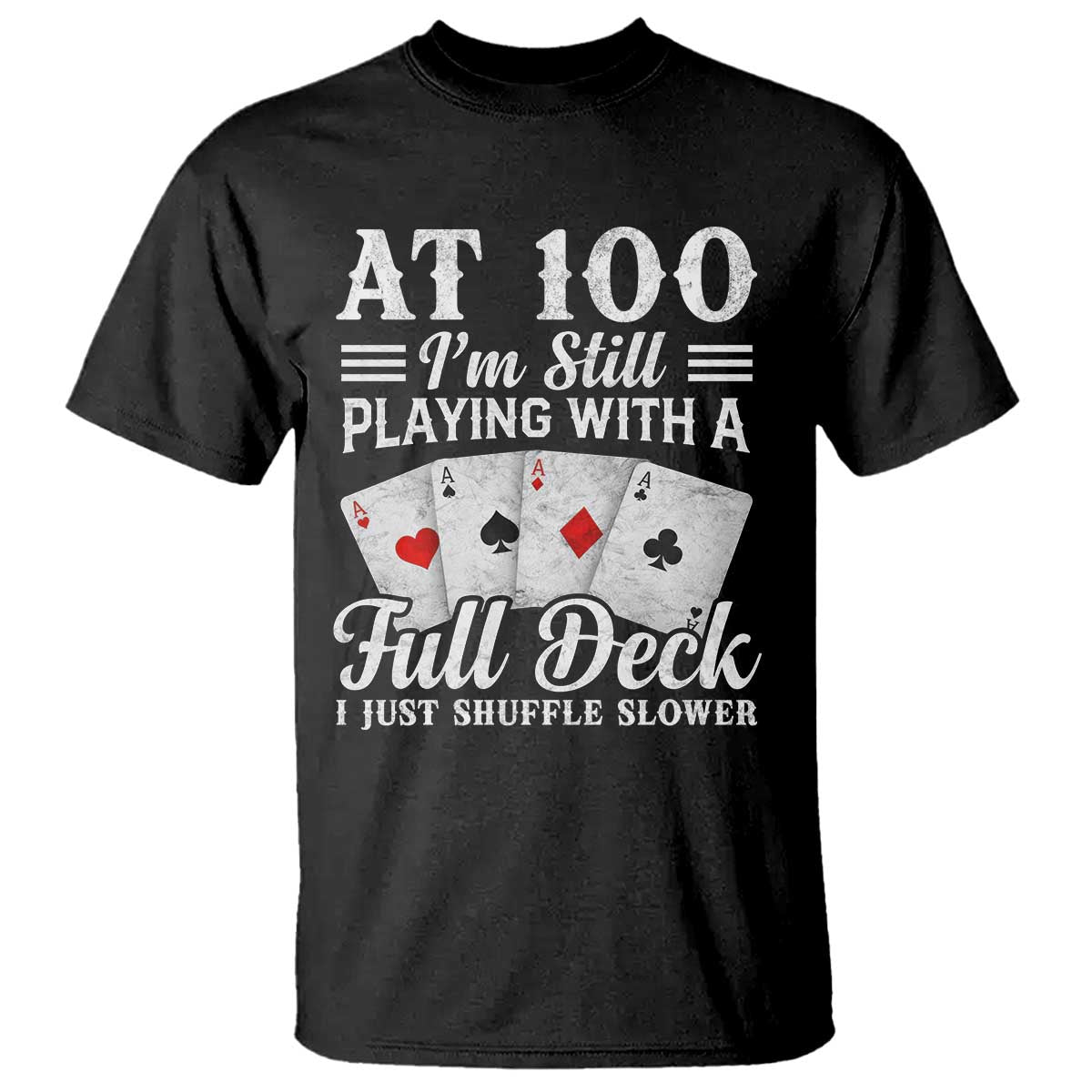 100th Birthday Poker Lover T Shirt At 100 I Am Still Playing With A Full Deck I Just Shuffle Slower