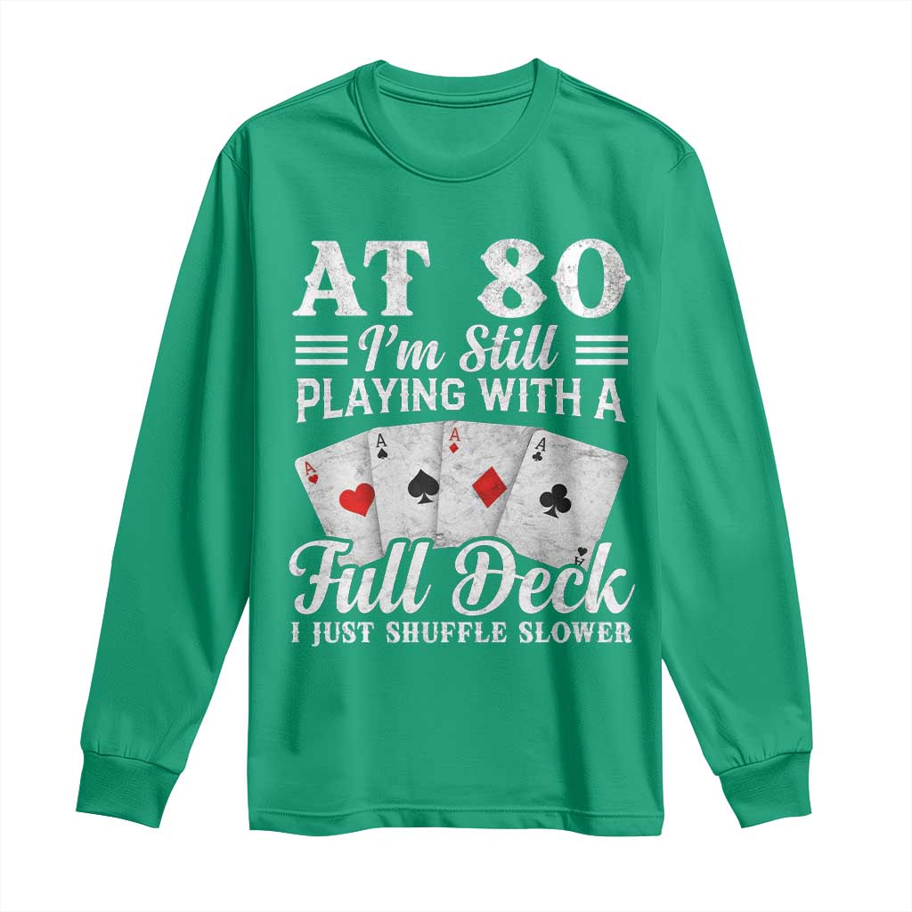 80th Birthday Poker Lover Long Sleeve Shirt At 80 I Am Still Playing With A Full Deck I Just Shuffle Slower
