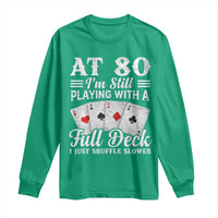 80th Birthday Poker Lover Long Sleeve Shirt At 80 I Am Still Playing With A Full Deck I Just Shuffle Slower