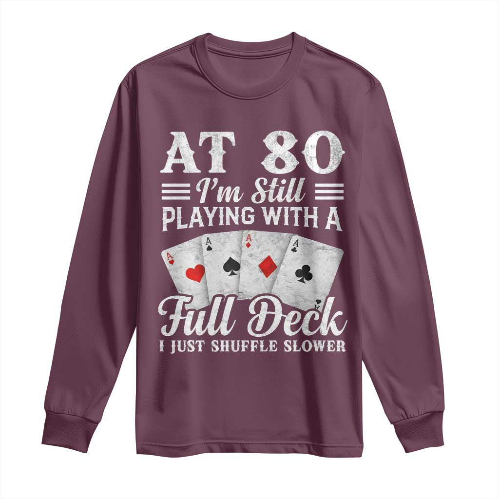 80th Birthday Poker Lover Long Sleeve Shirt At 80 I Am Still Playing With A Full Deck I Just Shuffle Slower