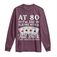 80th Birthday Poker Lover Long Sleeve Shirt At 80 I Am Still Playing With A Full Deck I Just Shuffle Slower