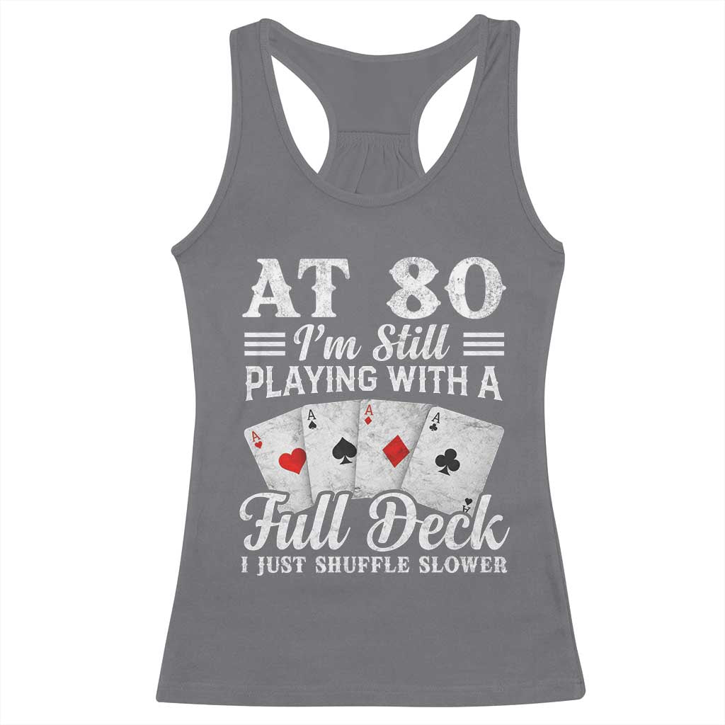 80th Birthday Poker Lover Racerback Tank Top At 80 I Am Still Playing With A Full Deck I Just Shuffle Slower