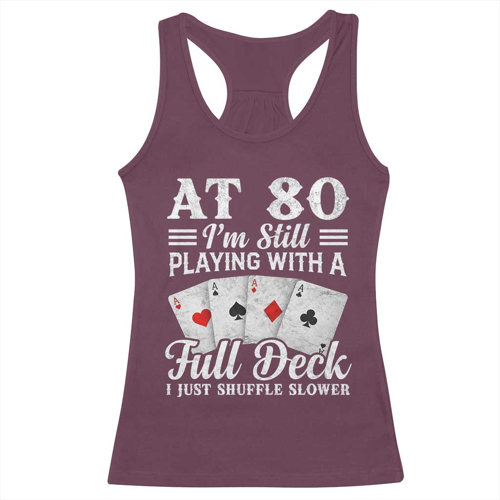 80th Birthday Poker Lover Racerback Tank Top At 80 I Am Still Playing With A Full Deck I Just Shuffle Slower